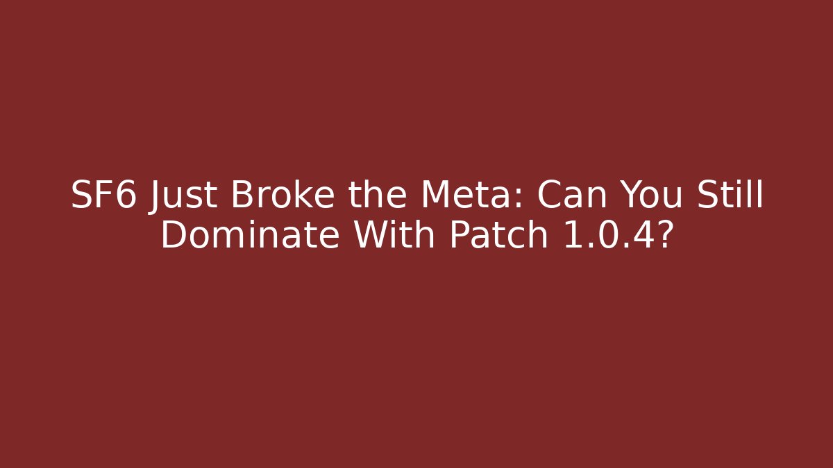 SF6 Just Broke the Meta: Can You Still Dominate With Patch 1.0.4?
