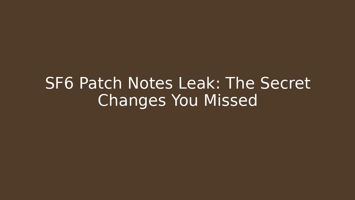 SF6 Patch Notes Leak: The Secret Changes You Missed