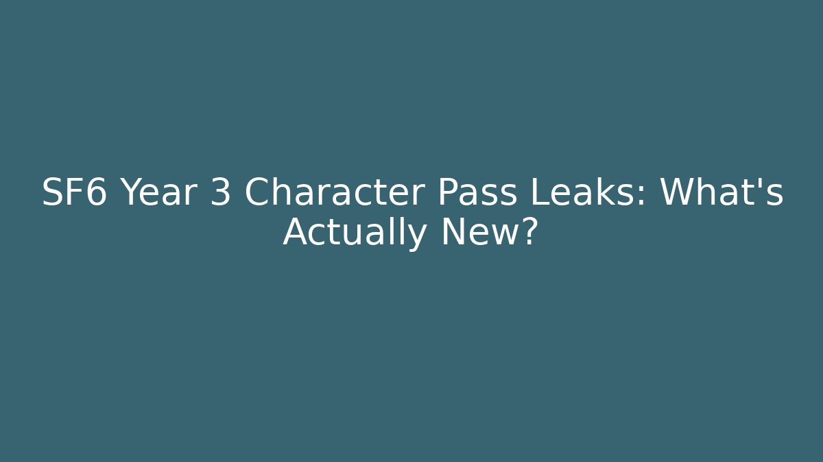 SF6 Year 3 Character Pass Leaks: What's Actually New?