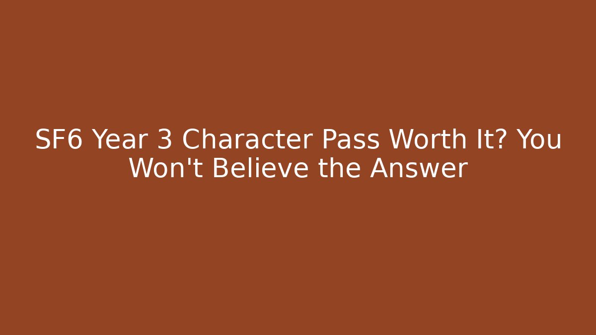 SF6 Year 3 Character Pass Worth It? You Won't Believe the Answer