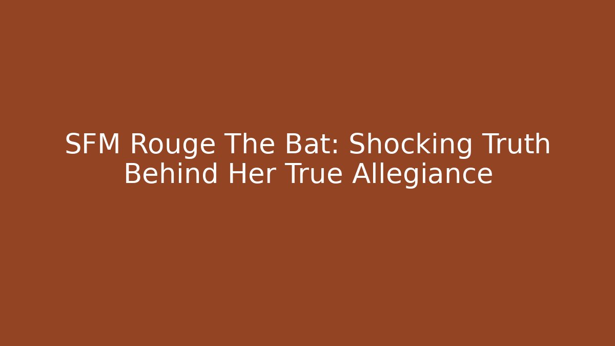 SFM Rouge The Bat: Shocking Truth Behind Her True Allegiance