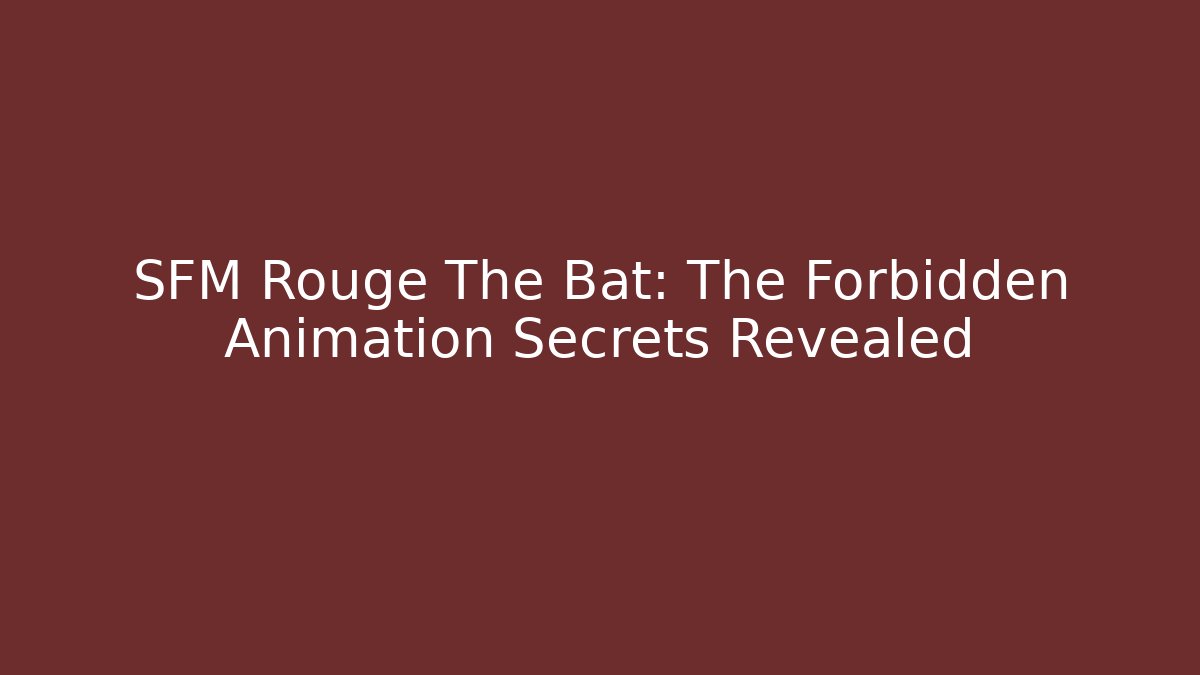 SFM Rouge The Bat: The Forbidden Animation Secrets Revealed