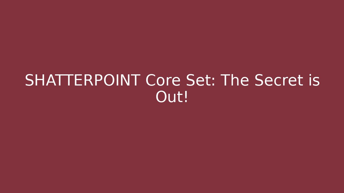 SHATTERPOINT Core Set: The Secret is Out! - Create More Assets