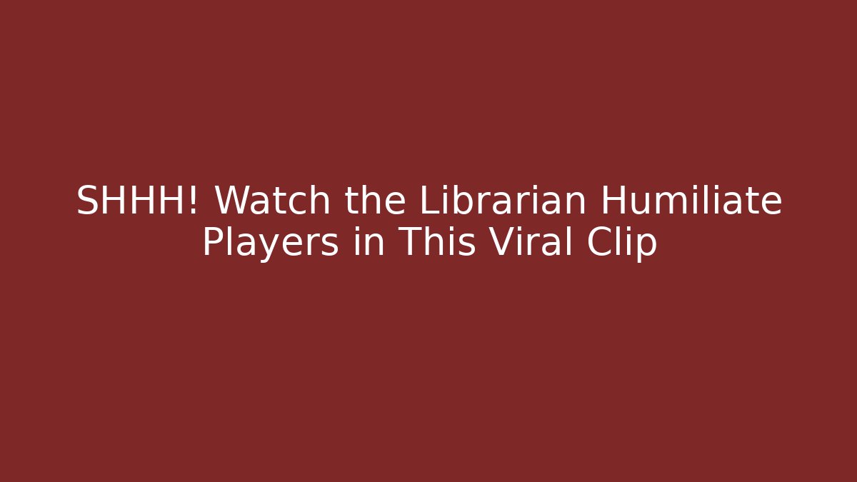 SHHH! Watch the Librarian Humiliate Players in This Viral Clip