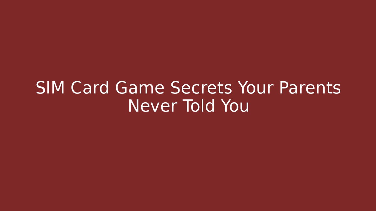 SIM Card Game Secrets Your Parents Never Told You