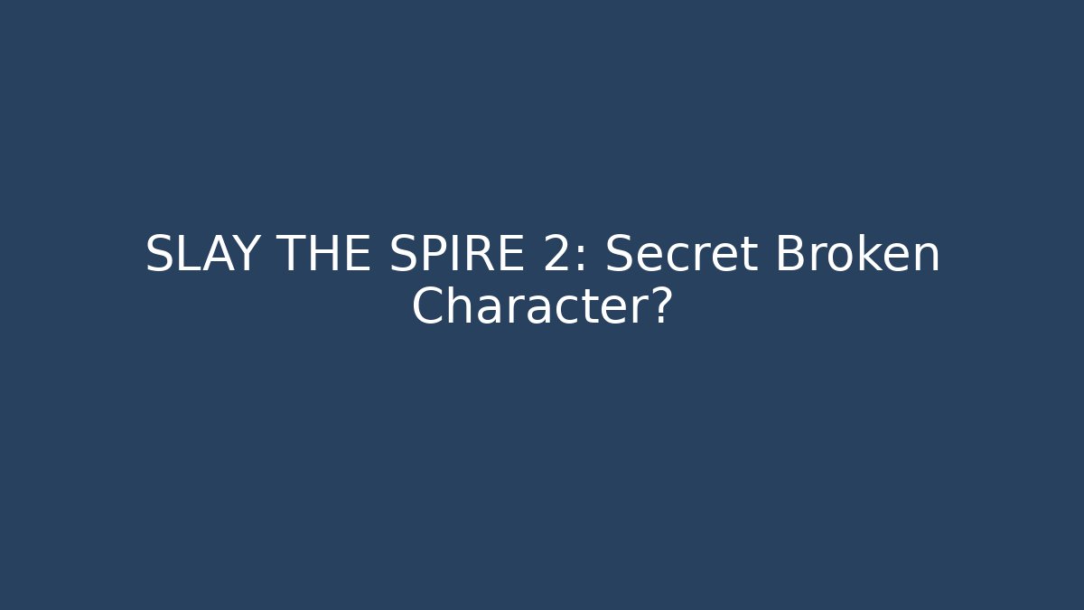SLAY THE SPIRE 2: Secret Broken Character?