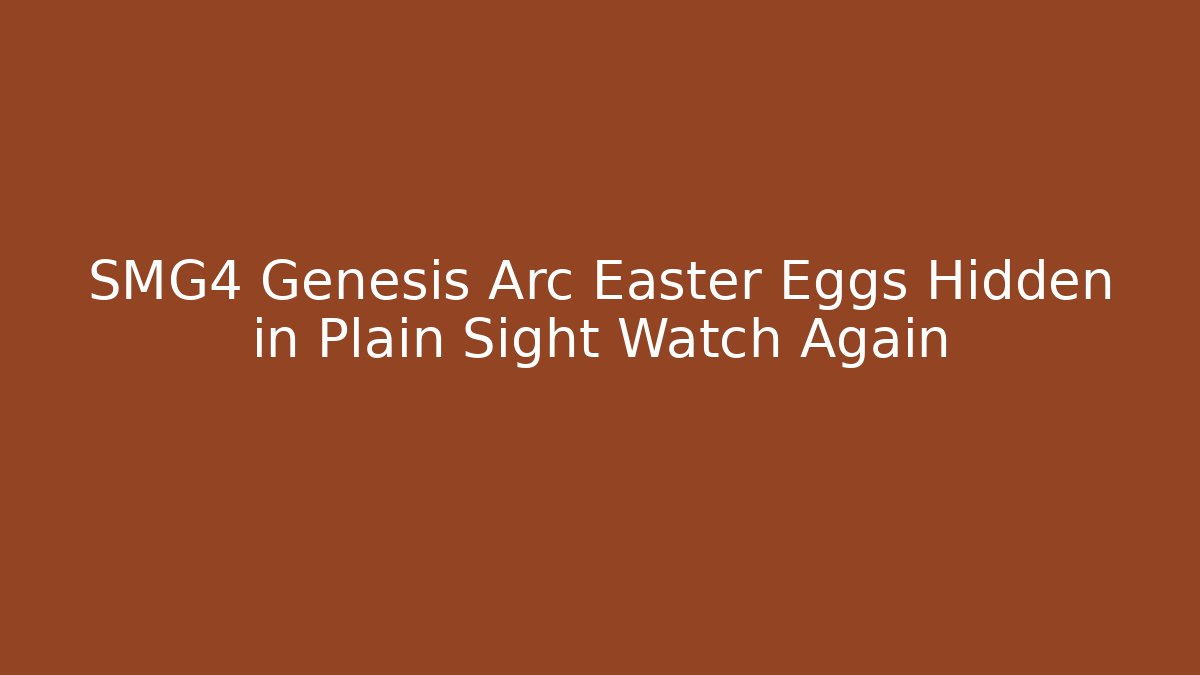 SMG4 Genesis Arc Easter Eggs Hidden in Plain Sight Watch Again - Create More Assets