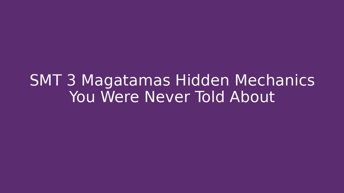 SMT 3 Magatamas Hidden Mechanics You Were Never Told About