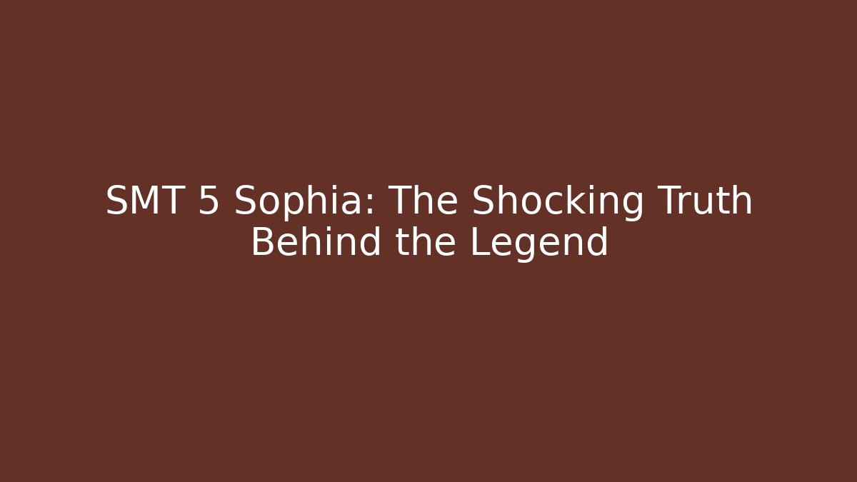 SMT 5 Sophia: The Shocking Truth Behind the Legend
