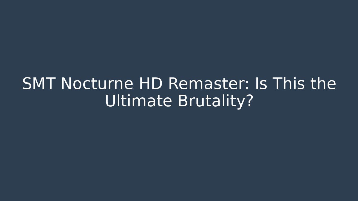 SMT Nocturne HD Remaster: Is This the Ultimate Brutality?
