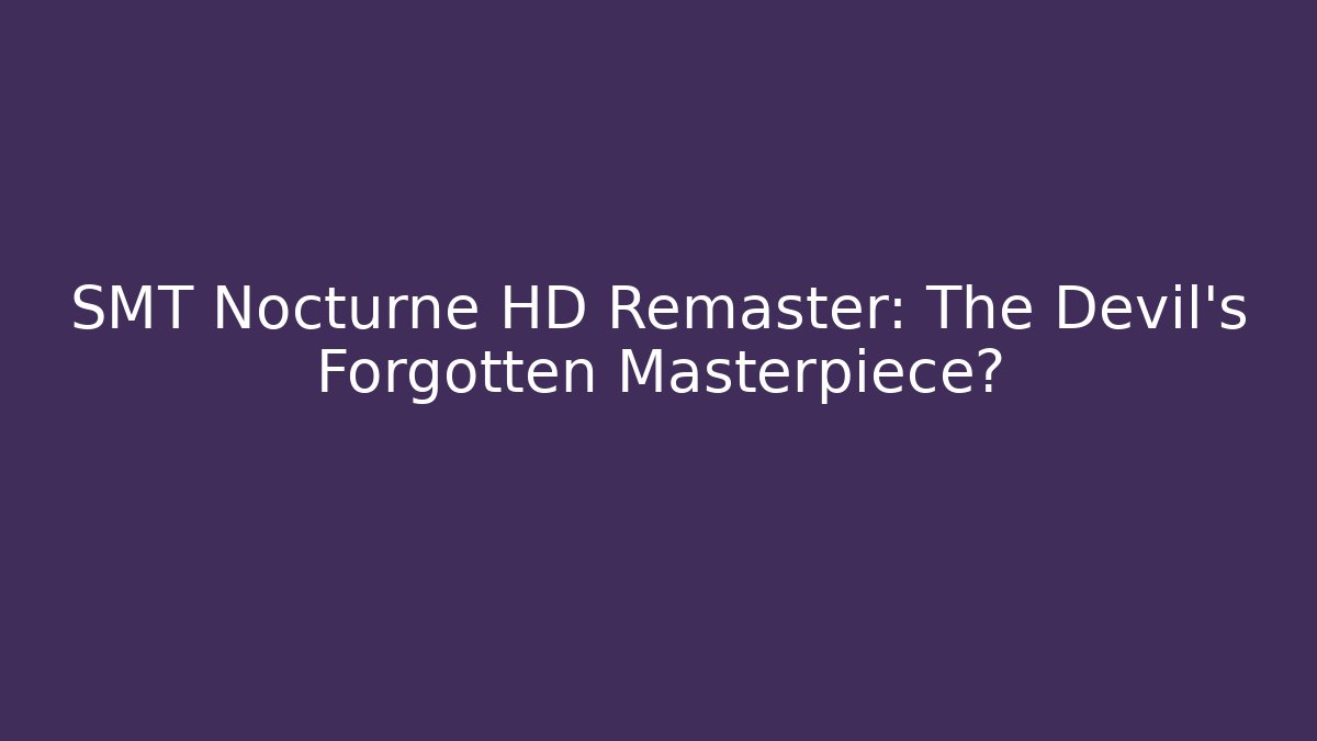 SMT Nocturne HD Remaster: The Devil’s Forgotten Masterpiece?