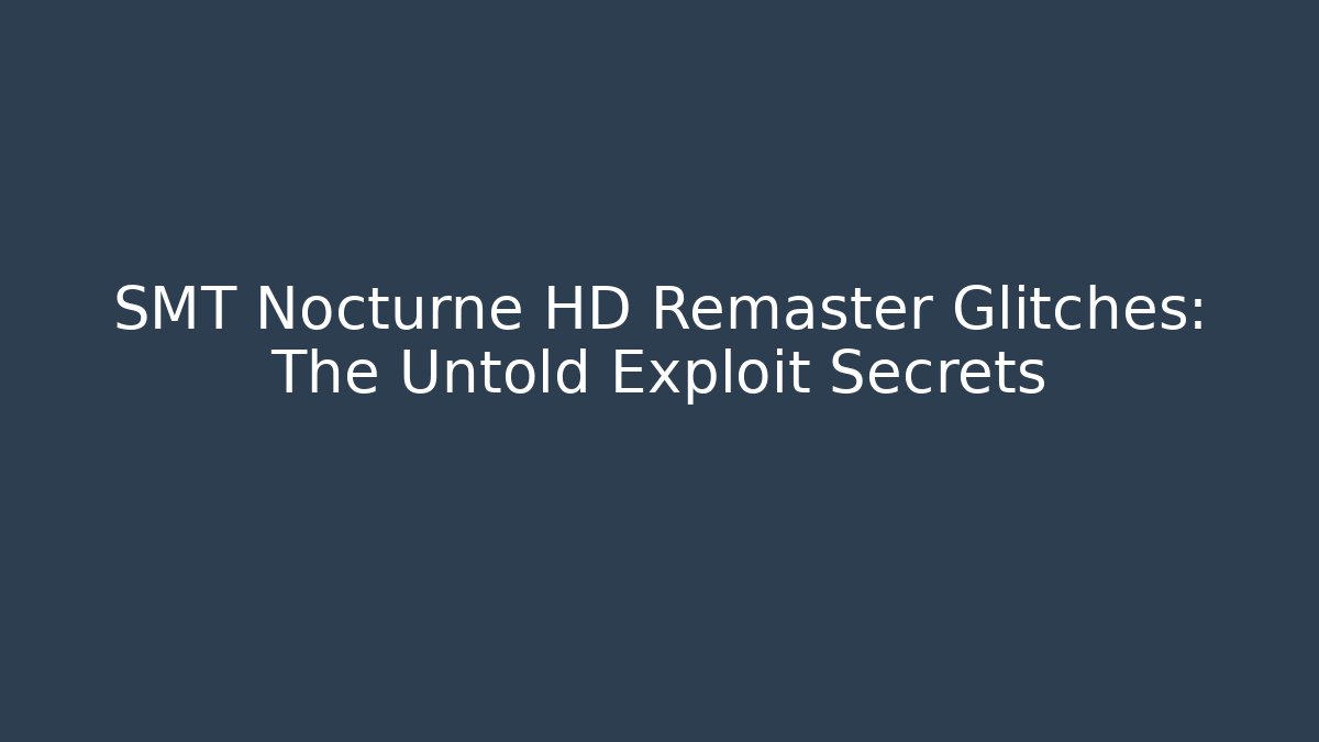 SMT Nocturne HD Remaster Glitches: The Untold Exploit Secrets