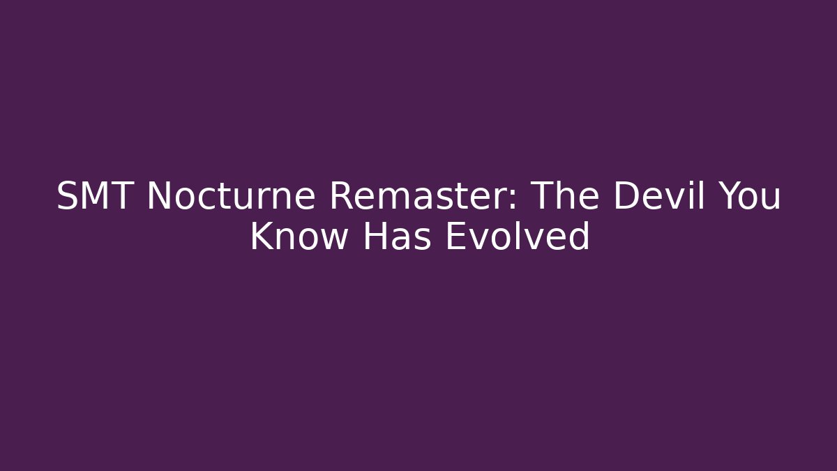 SMT Nocturne Remaster: The Devil You Know Has Evolved