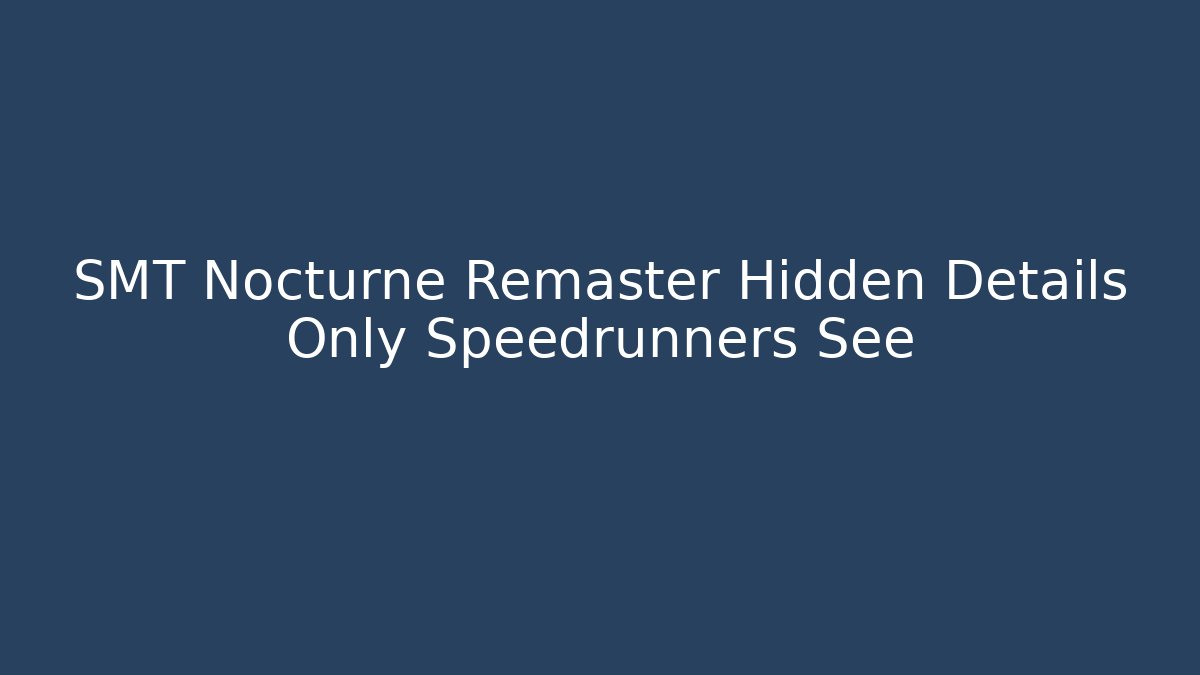 SMT Nocturne Remaster Hidden Details Only Speedrunners See