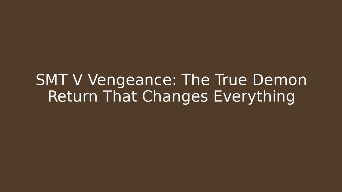 SMT V Vengeance: The True Demon Return That Changes Everything