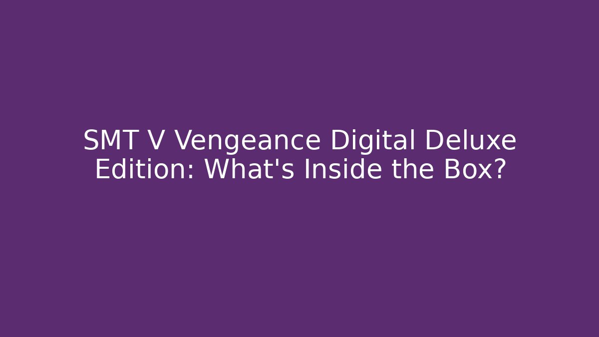 SMT V Vengeance Digital Deluxe Edition: What's Inside the Box?
