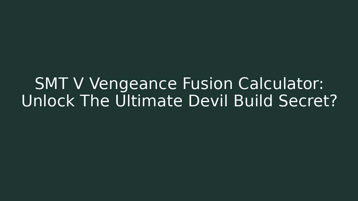 SMT V Vengeance Fusion Calculator: Unlock The Ultimate Devil Build Secret?
