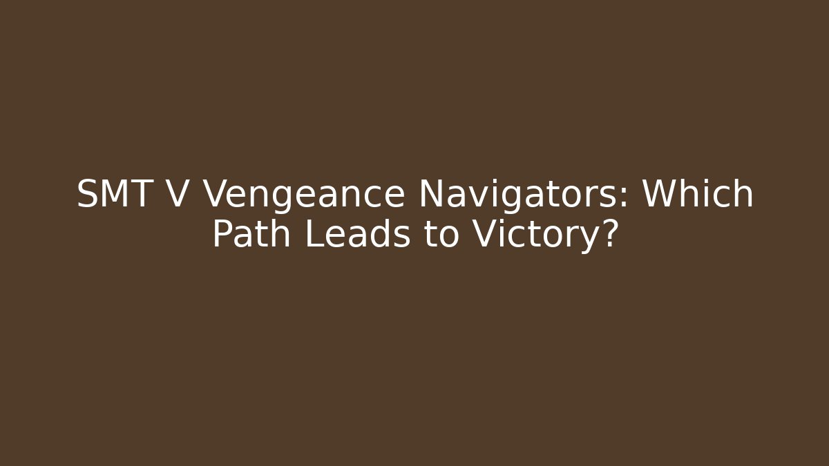 SMT V Vengeance Navigators: Which Path Leads to Victory? - Create More Assets