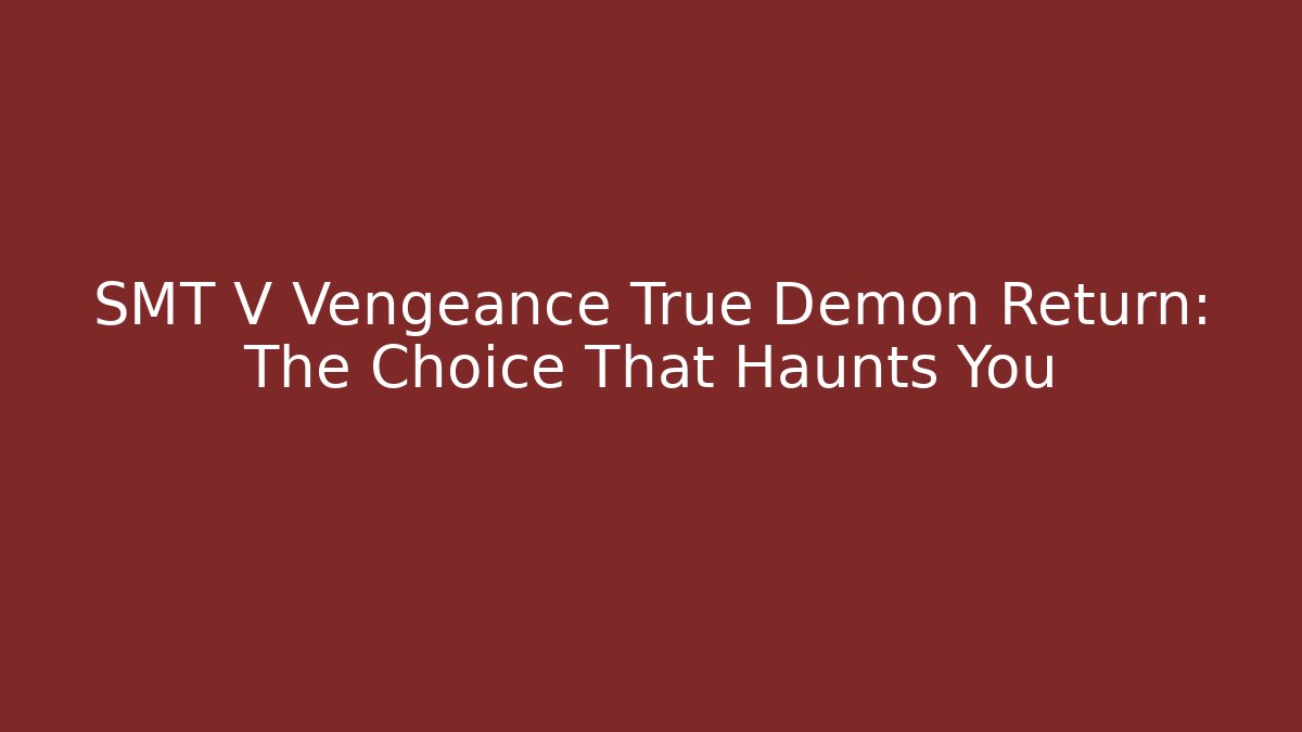 SMT V Vengeance True Demon Return: The Choice That Haunts You