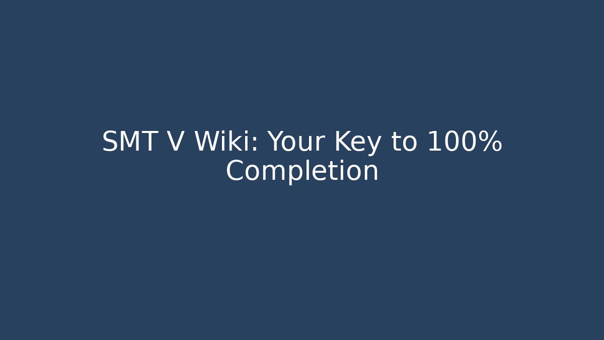 SMT V Wiki: Your Key to 100% Completion - Create More Assets