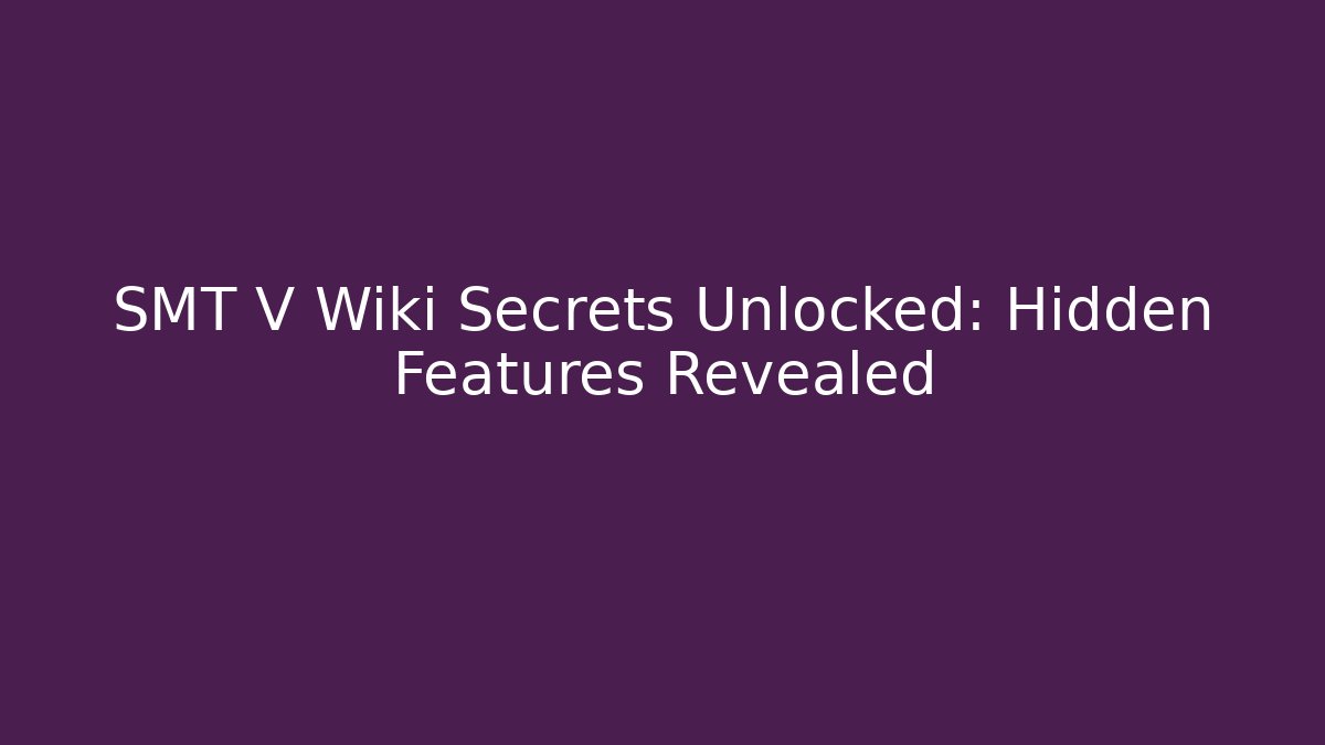 SMT V Wiki Secrets Unlocked: Hidden Features Revealed