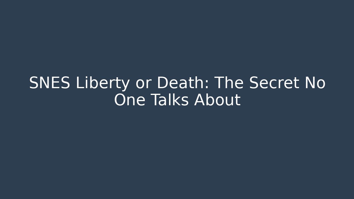 SNES Liberty or Death: The Secret No One Talks About