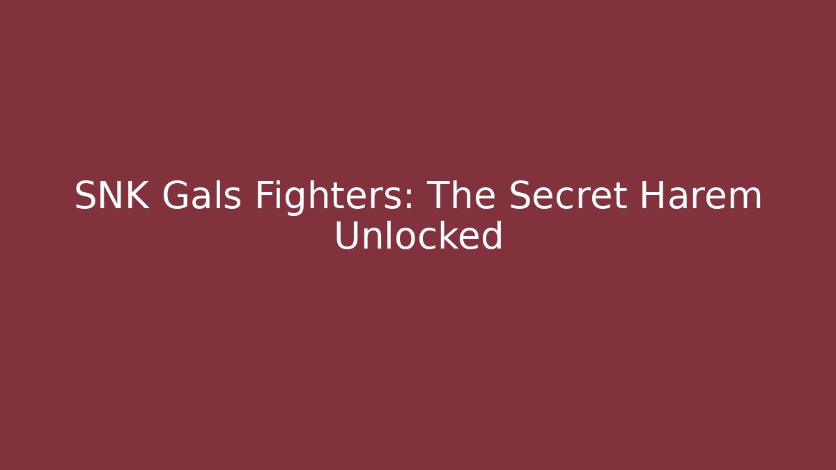 SNK Gals Fighters: The Secret Harem Unlocked