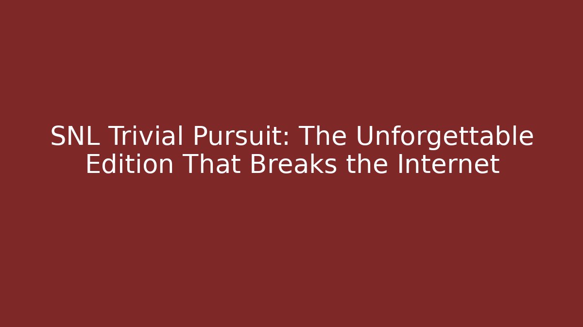 SNL Trivial Pursuit: The Unforgettable Edition That Breaks the Internet