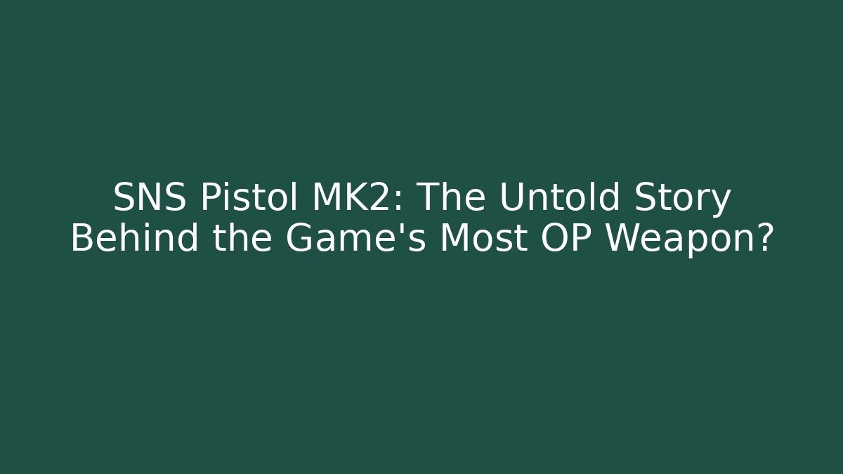 SNS Pistol MK2: The Untold Story Behind the Game's Most OP Weapon?