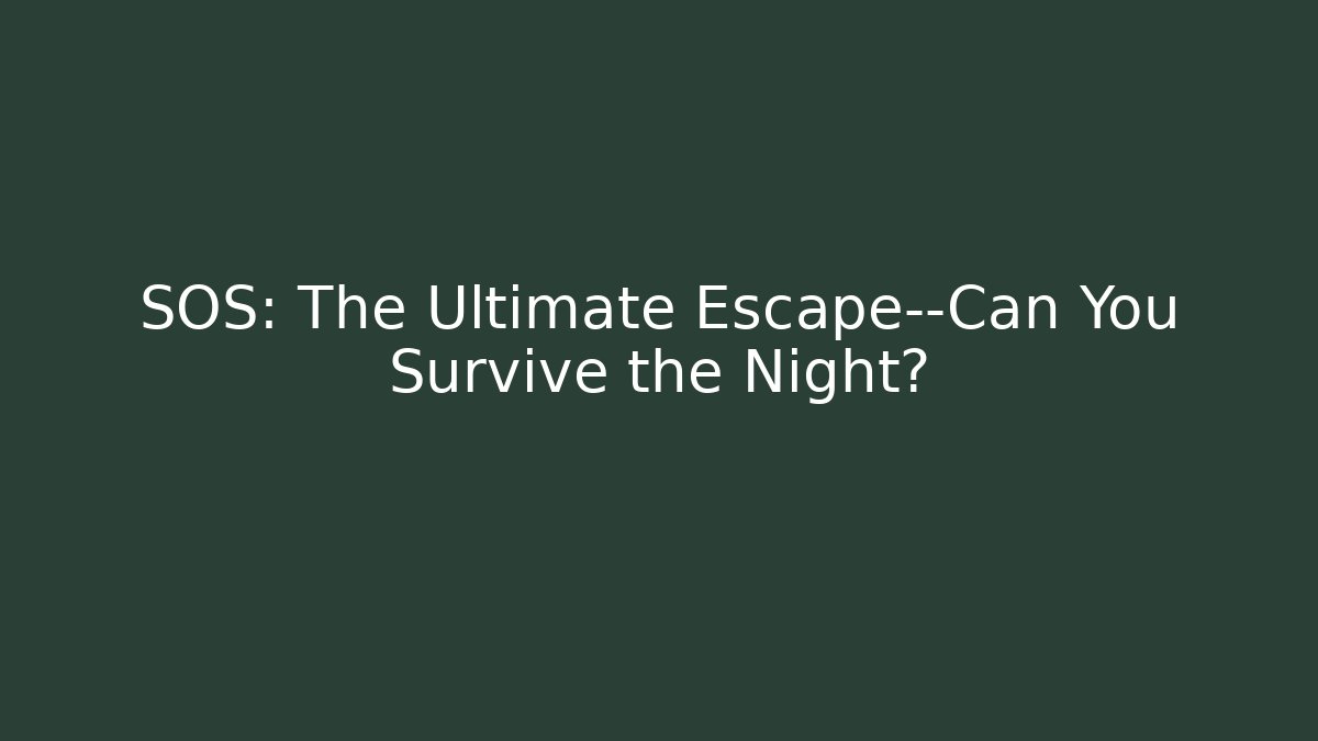 SOS: The Ultimate Escape—Can You Survive the Night?