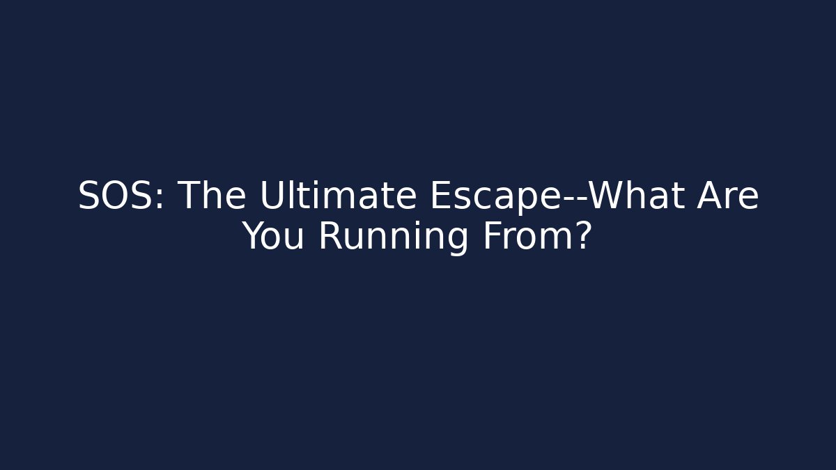 SOS: The Ultimate Escape—What Are You Running From?