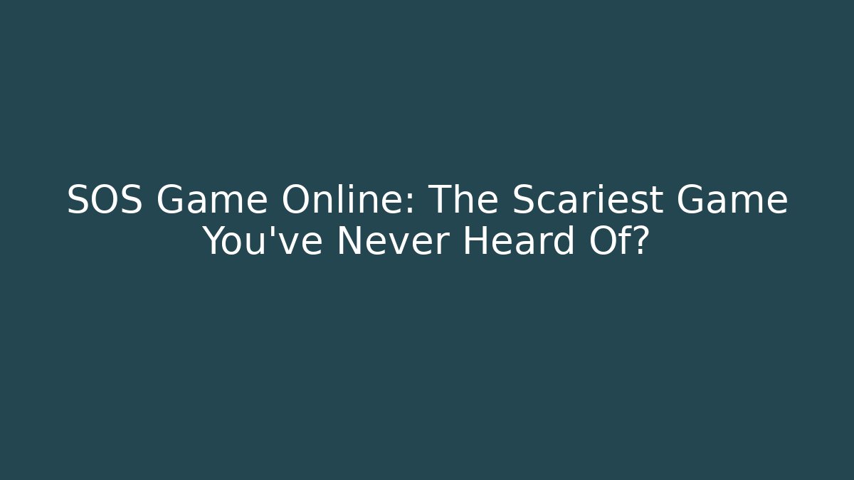 SOS Game Online: The Scariest Game You've Never Heard Of?