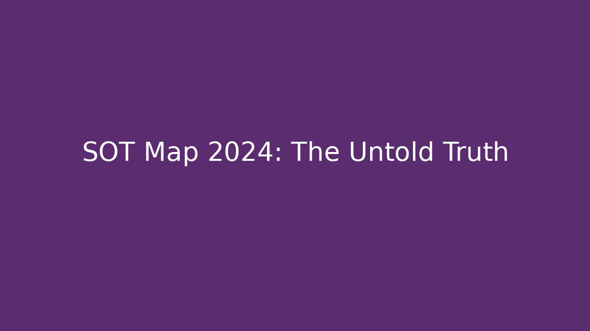 SOT Map 2024: The Untold Truth - Create More Assets