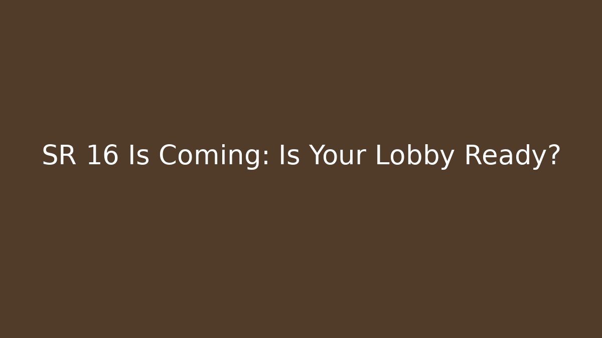 SR 16 Is Coming: Is Your Lobby Ready?