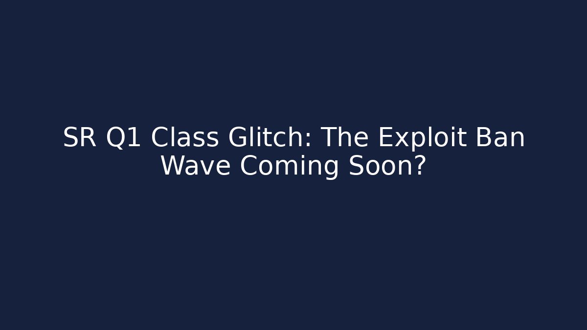 SR Q1 Class Glitch: The Exploit Ban Wave Coming Soon? - Create More Assets