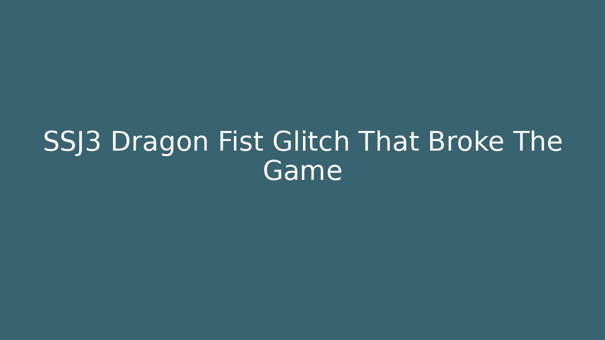 SSJ3 Dragon Fist Glitch That Broke The Game