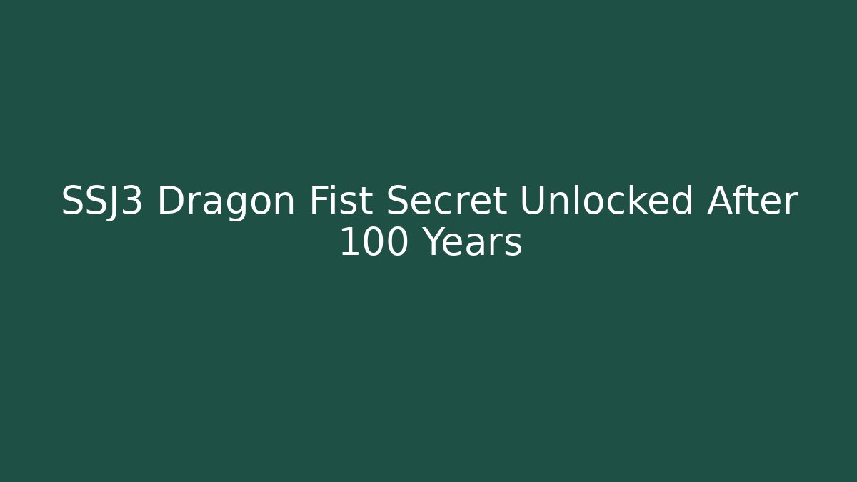 SSJ3 Dragon Fist Secret Unlocked After 100 Years