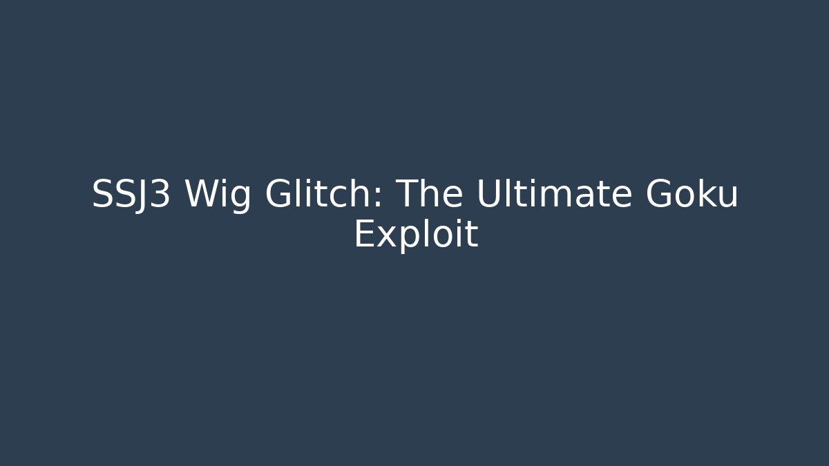 SSJ3 Wig Glitch: The Ultimate Goku Exploit