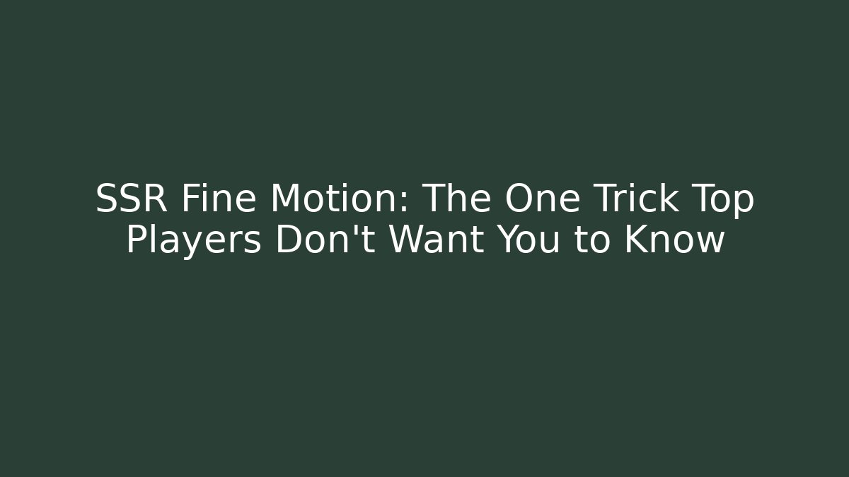 SSR Fine Motion: The One Trick Top Players Don’t Want You to Know