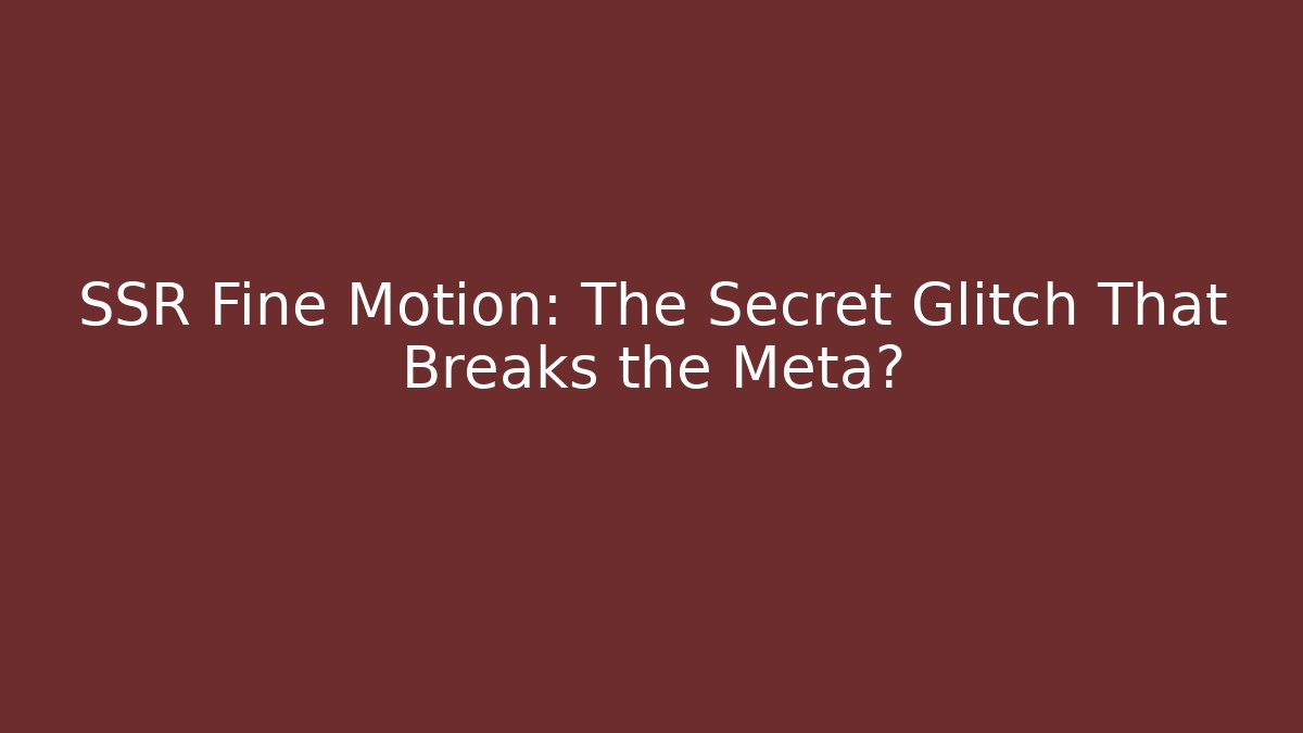 SSR Fine Motion: The Secret Glitch That Breaks the Meta?