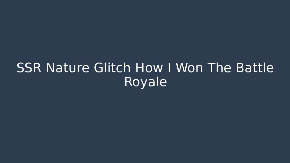 SSR Nature Glitch How I Won The Battle Royale