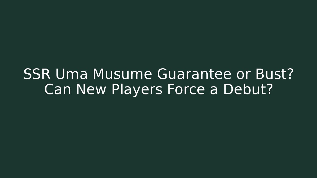SSR Uma Musume Guarantee or Bust? Can New Players Force a Debut?