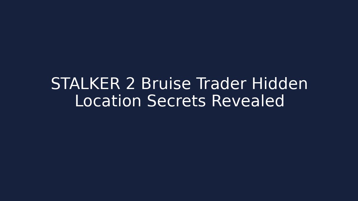 STALKER 2 Bruise Trader Hidden Location Secrets Revealed - Create More Assets