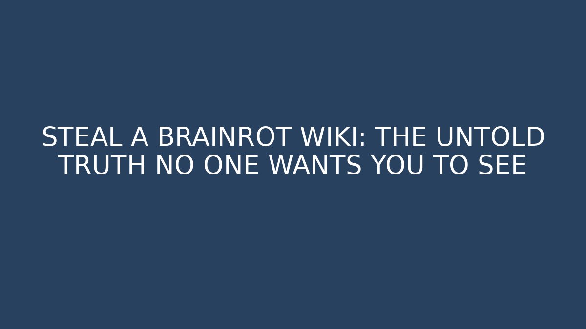 STEAL A BRAINROT WIKI: THE UNTOLD TRUTH NO ONE WANTS YOU TO SEE