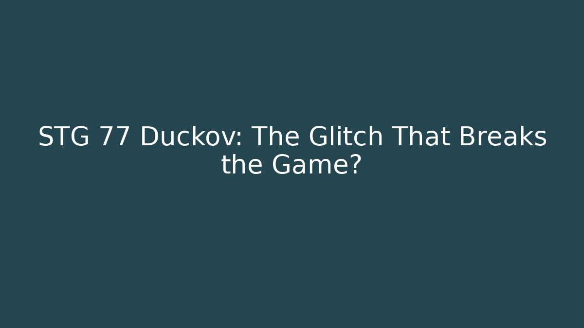 STG 77 Duckov: The Glitch That Breaks the Game?