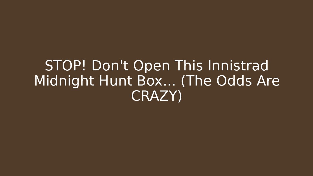 STOP! Don't Open This Innistrad Midnight Hunt Box... (The Odds Are CRAZY)