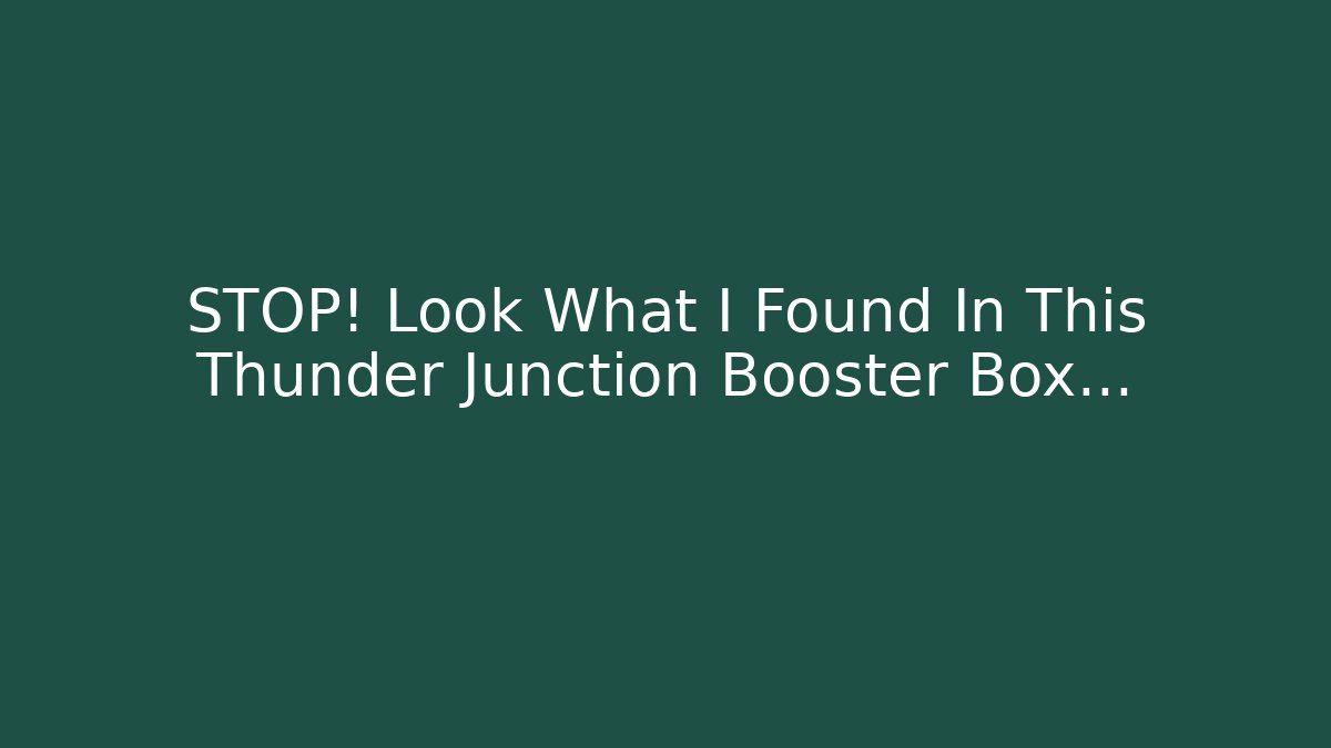 STOP! Look What I Found In This Thunder Junction Booster Box…