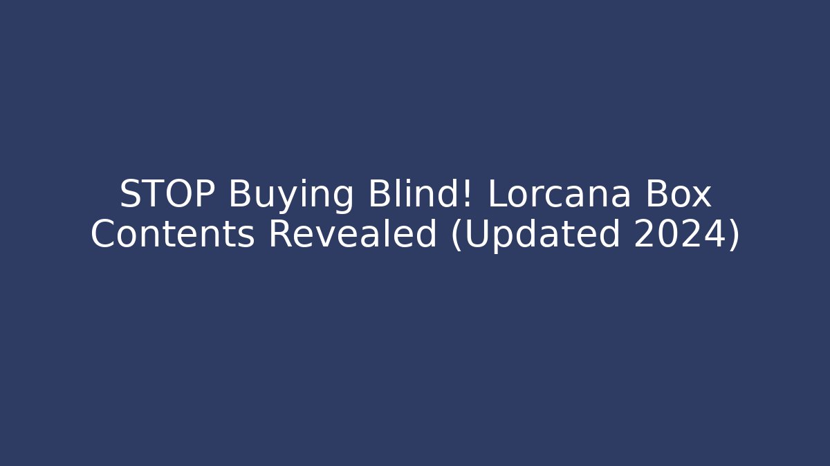 STOP Buying Blind! Lorcana Box Contents Revealed (Updated 2024)