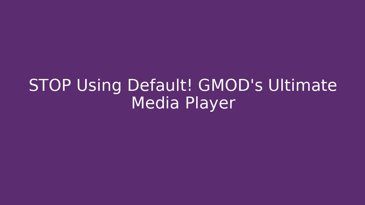 STOP Using Default! GMOD's Ultimate Media Player - Create More Assets