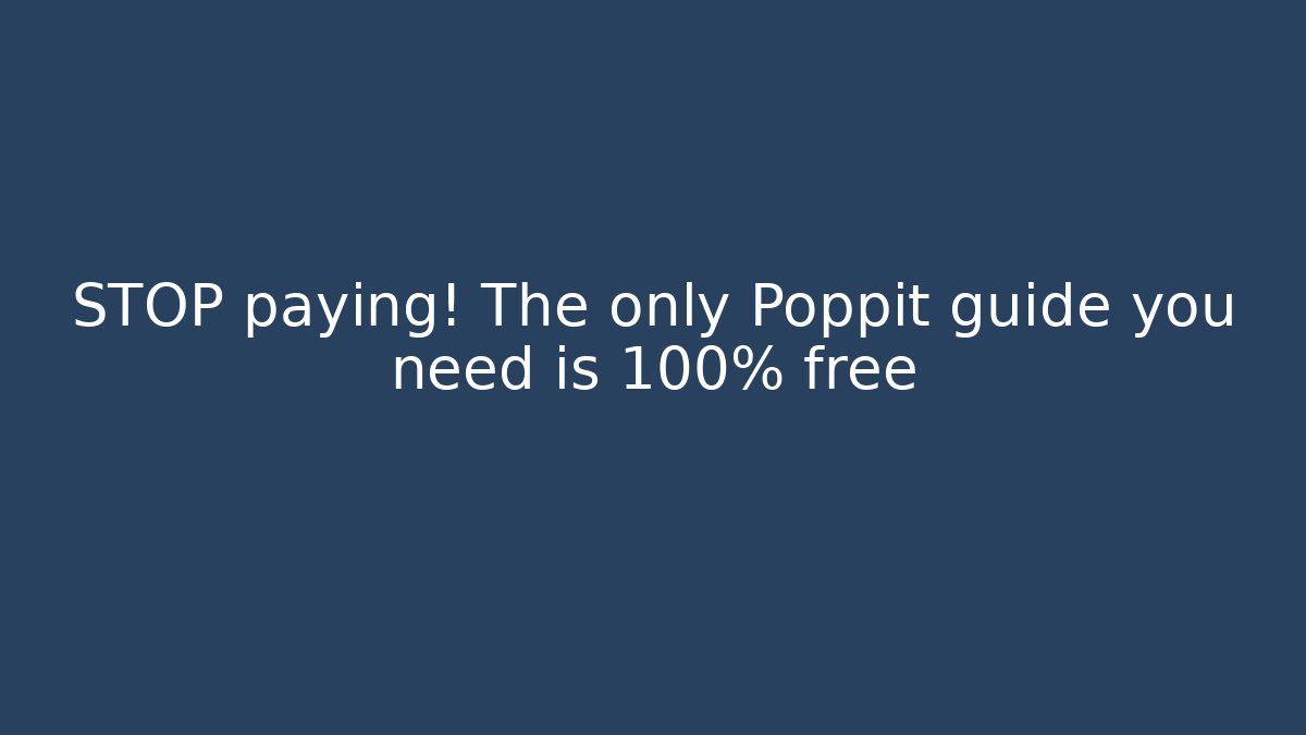 STOP paying! The only Poppit guide you need is 100% free
